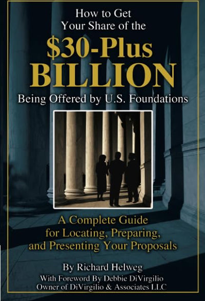 How to Get Your Share of the $30-Plus Billion Being Offered by the U.S. Foundations: A Complete Guide for Locating, Preparing, and Presenting Your Proposal