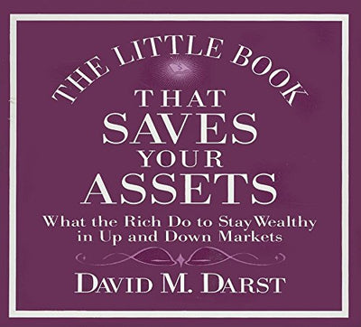 The Little Book That Saves Your Assets: What the Rich Do to Stay Wealthy in Up and Down Markets