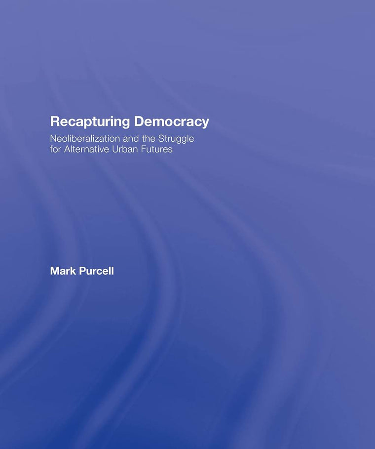 Recapturing Democracy: Neoliberalization and the Struggle for Alternative Urban Futures