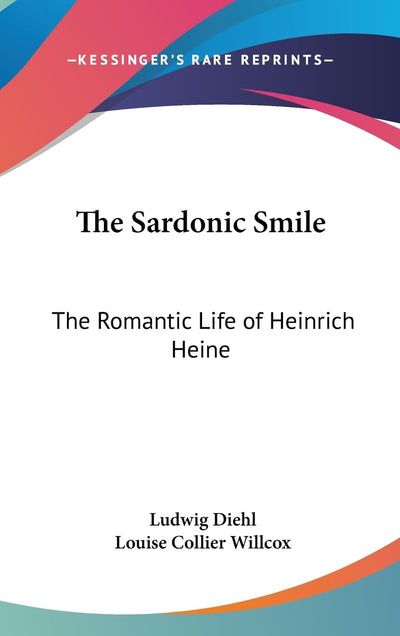 The Sardonic Smile: The Romantic Life of Heinrich Heine