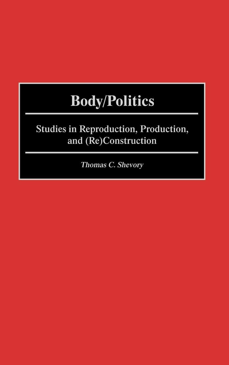 Body/Politics: Studies in Reproduction, Production, and (Re)Construction