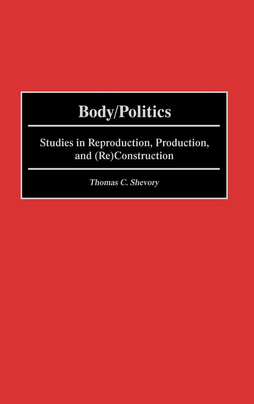Body/Politics: Studies in Reproduction, Production, and (Re)Construction