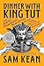 Dinner with King Tut: How Rogue Archaeologists Are Re-creating the Sights, Sounds, Smells, and Tastes of Lost Civilizations