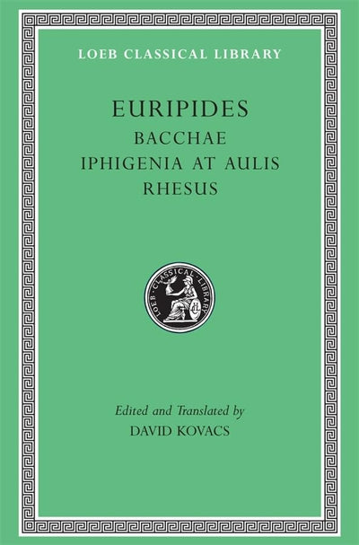 Euripides: Bacchae. Iphigenia at Aulis. Rhesus (Loeb Classical Library No. 495)