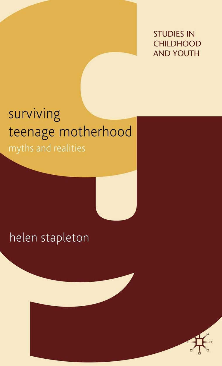 Surviving Teenage Motherhood: Myths and Realities (Studies in Childhood and Youth)