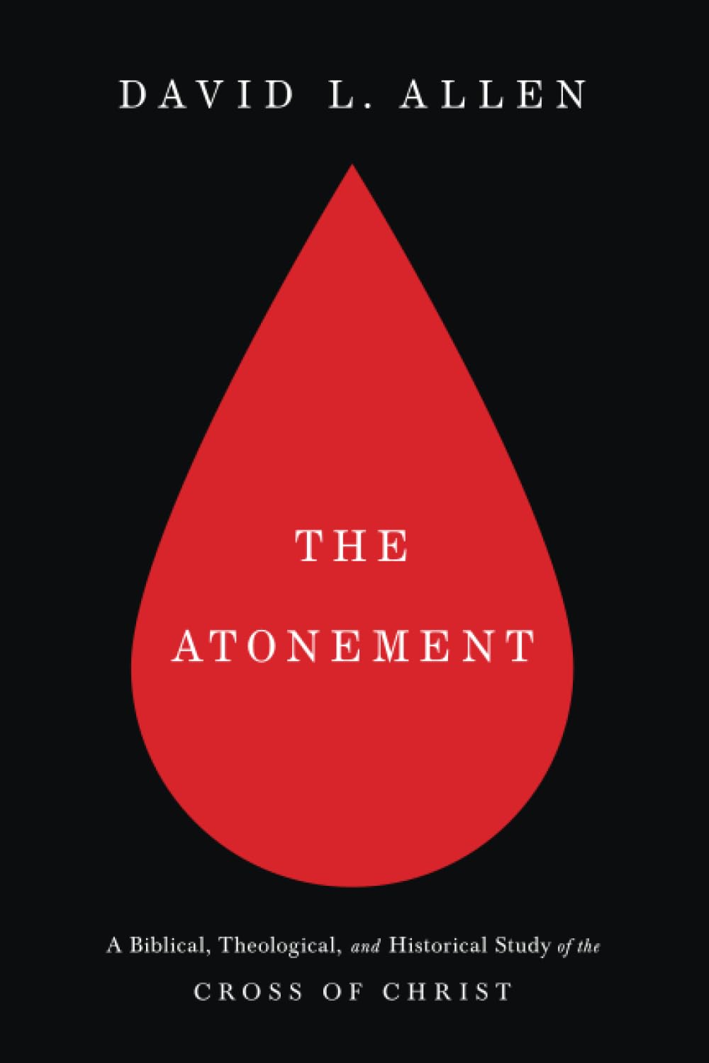 The Atonement: A Biblical, Theological, and Historical Study of the Cross of Christ