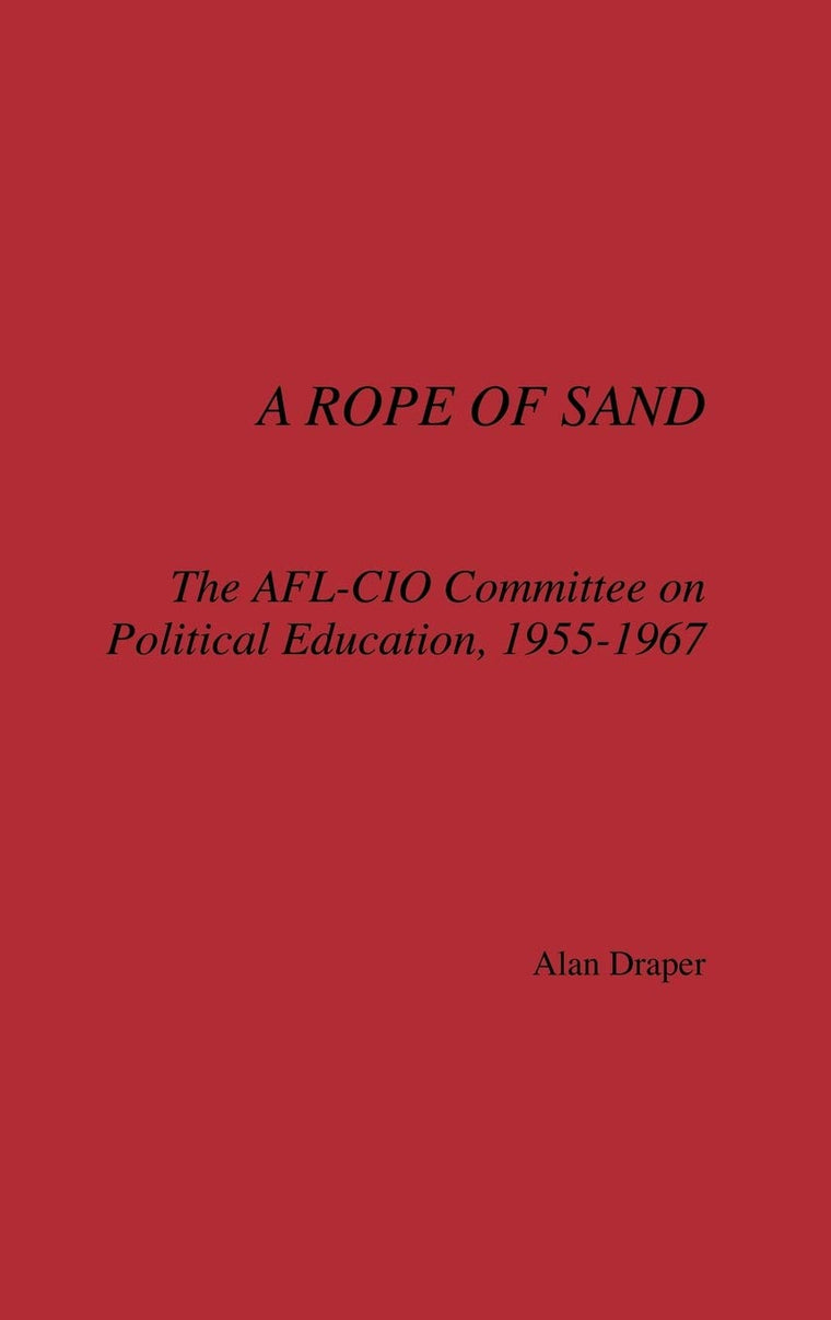 A Rope of Sand: The AFL-CIO Committee on Political Education, 1955-1967