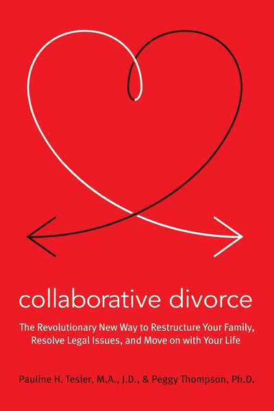 Collaborative Divorce: The Revolutionary New Way to Restructure Your Family, Resolve Legal Issues, and Move on with Your Life