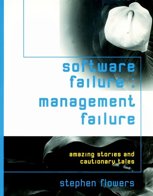 Software Failure: Management Failure: Amazing Stories and Cautionary Tales (Wiley Series in Software Engineering Practice)