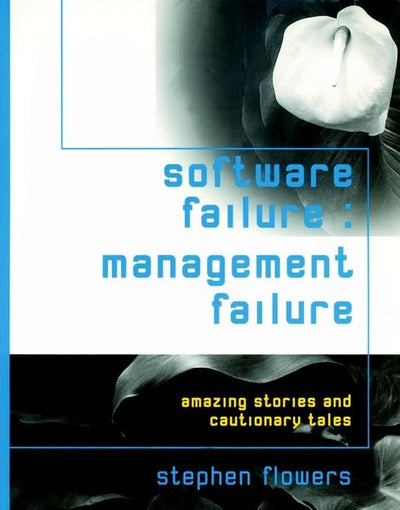 Software Failure: Management Failure: Amazing Stories and Cautionary Tales (Wiley Series in Software Engineering Practice)