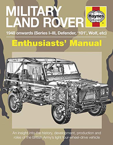 Military Land Rover 1948 Onwards (Series I-III, Defender, '101', Wolf, etc): An insight into the history, development, production and role of the ... vehicle (Enthusiasts' Manual)
