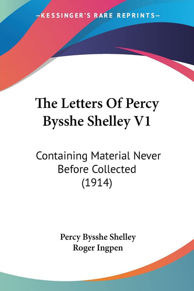 The Letters Of Percy Bysshe Shelley V1: Containing Material Never Before Collected (1914)