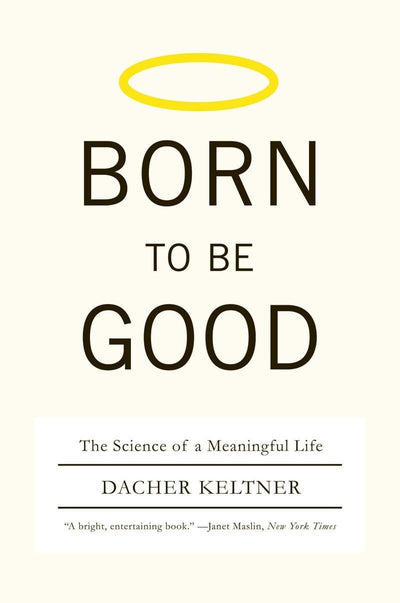 Born to Be Good: The Science of a Meaningful Life by Keltner