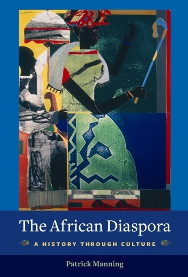 The African Diaspora: A History Through Culture (Columbia Studies in International and Global History)