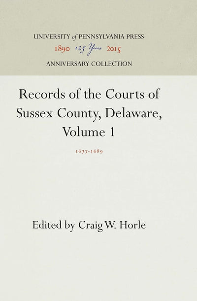 Records of the Courts of Sussex County, Delaware, Volume 1: 1677-1689 (Anniversary Collection)