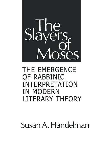 Slayers of Moses: The Emergence of Rabbinic Interpretation in Modern Literary Theory (Suny Series in American Social History) (Suny Series on Modern Jewish Literature and Culture)