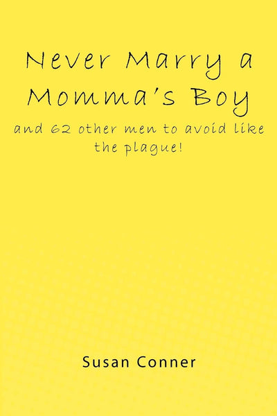 Never Marry a Momma's Boy: and 62 other men to avoid like the plague!