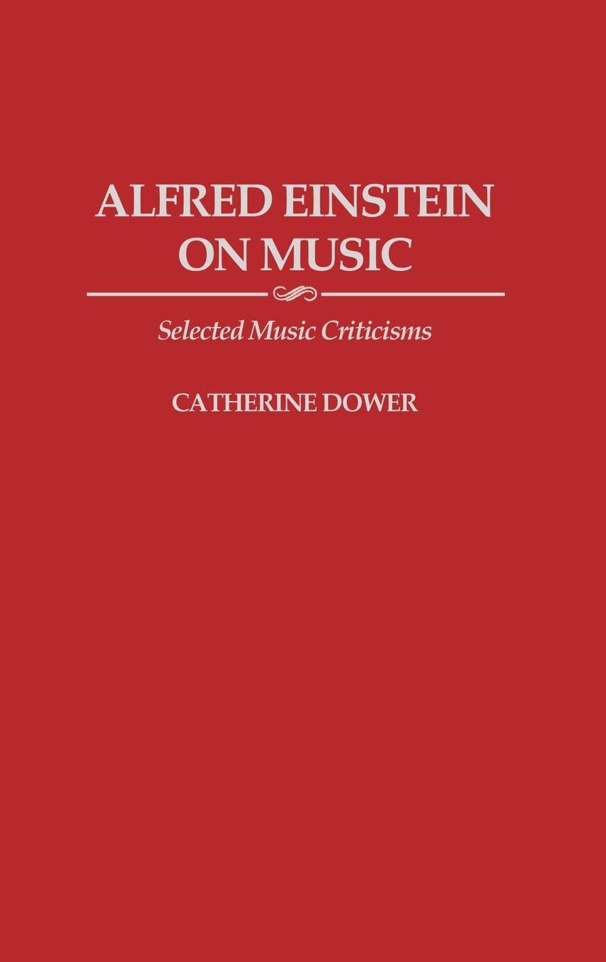 Alfred Einstein on Music: Selected Music Criticisms (Contributions to the Study of Music and Dance)