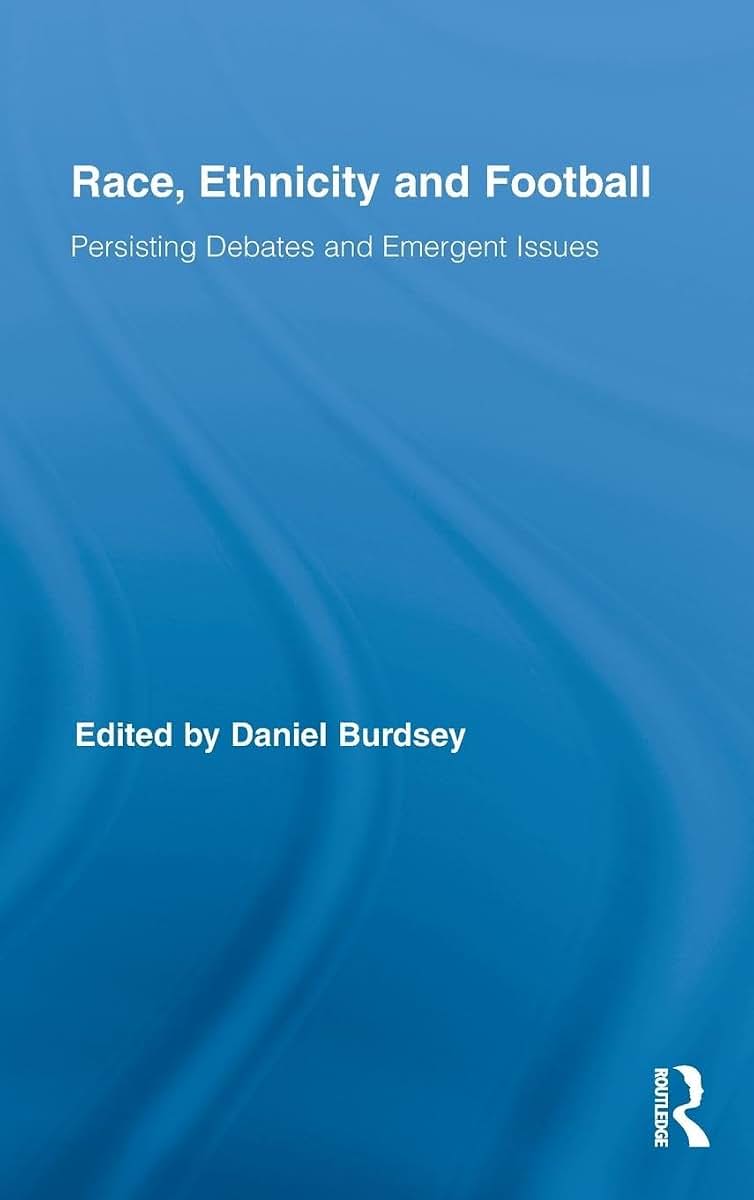 Race, Ethnicity and Football: Persisting Debates and Emergent Issues (Routledge Research in Sport, Culture and Society)