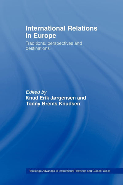 International Relations in Europe: Traditions, Perspectives and Destinations (Routledge Advances in International Relations and Global Politics)