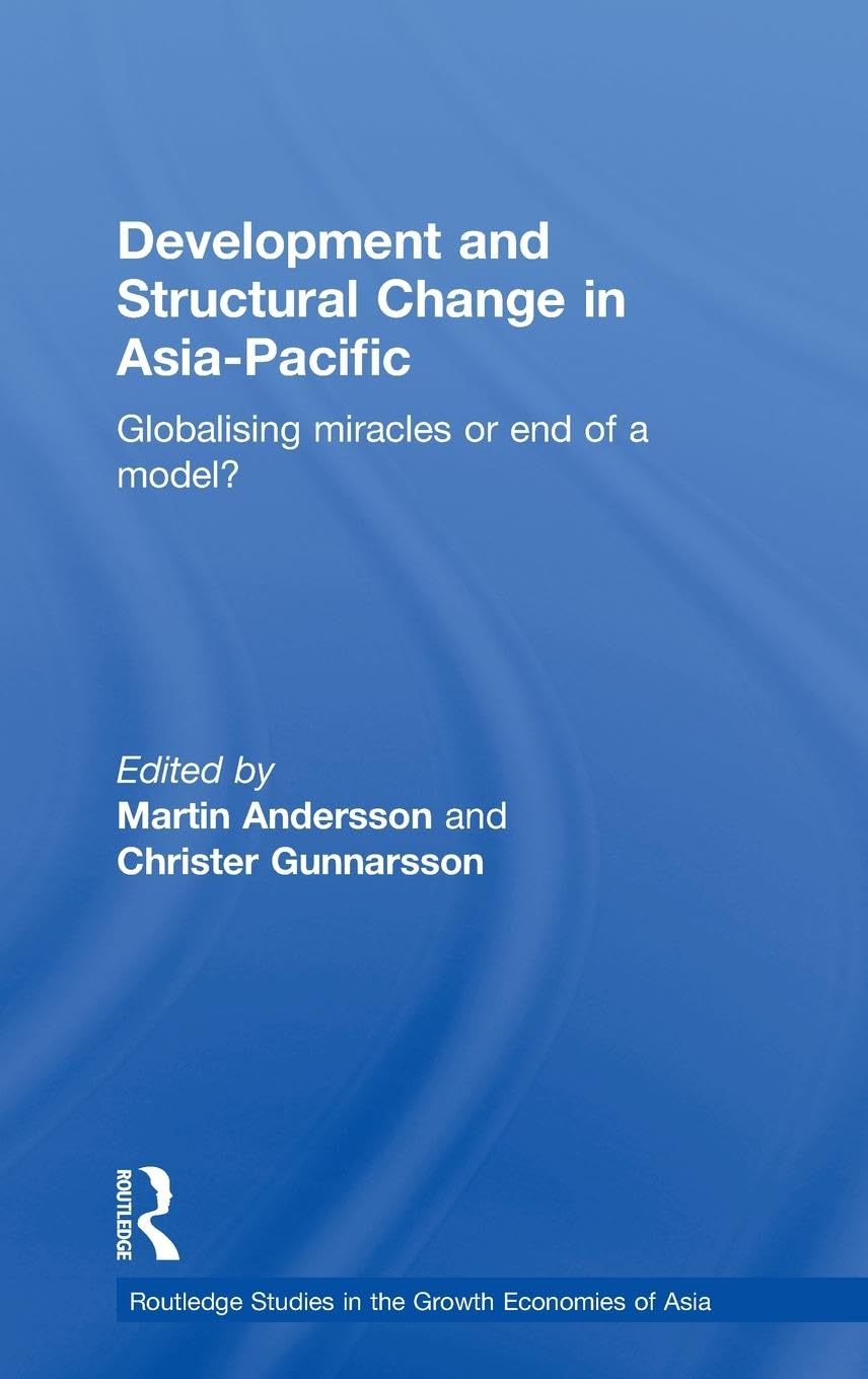 Development and Structural Change in Asia-Pacific: Globalising Miracles or the end of a Model? (Routledge Studies in the Growth Economies of Asia)