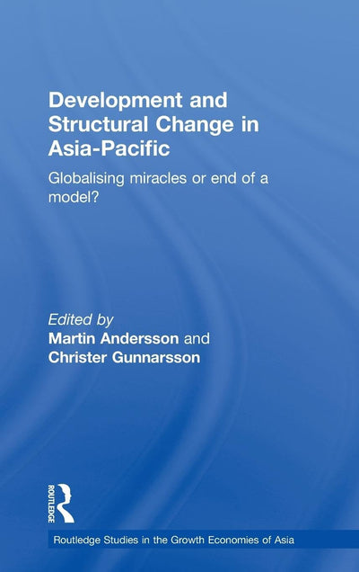 Development and Structural Change in Asia-Pacific: Globalising Miracles or the end of a Model? (Routledge Studies in the Growth Economies of Asia)