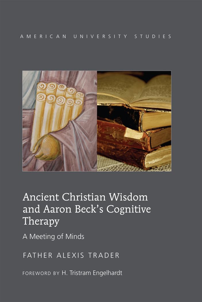 Ancient Christian Wisdom and Aaron Becks Cognitive Therapy: A Meeting of Minds (American University Studies)