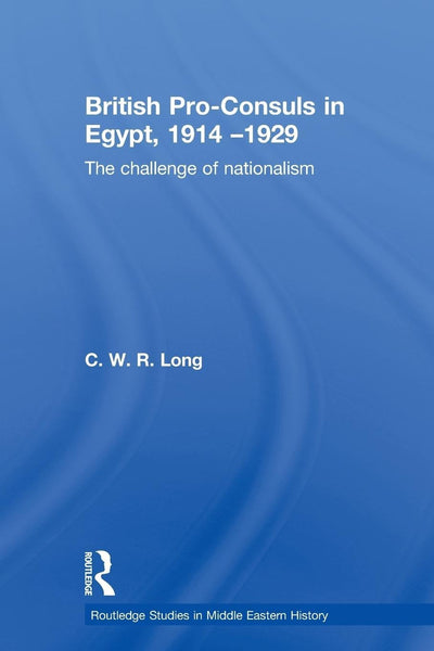 British Pro-Consuls in Egypt, 1914-1929 (Routledge Studies in Middle Eastern History)