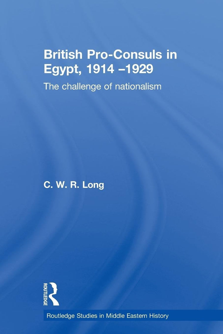 British Pro-Consuls in Egypt, 1914-1929 (Routledge Studies in Middle Eastern History)