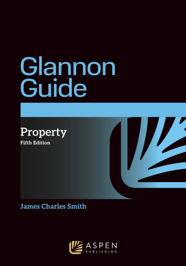 The Glannon Guide to Property: Learning Property Through Multiple-Choice Questions and Analysis