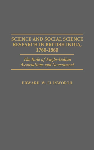 Science and Social Science Research in British India, 1780-1880: The Role of Anglo-Indian Associations and Government (Contributions in Comparative Colonial Studies)