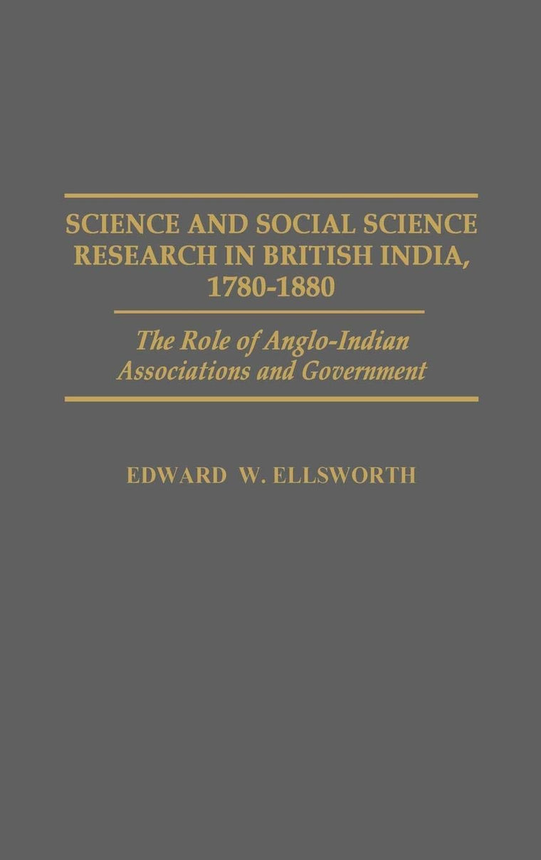 Science and Social Science Research in British India, 1780-1880: The Role of Anglo-Indian Associations and Government (Contributions in Comparative Colonial Studies)