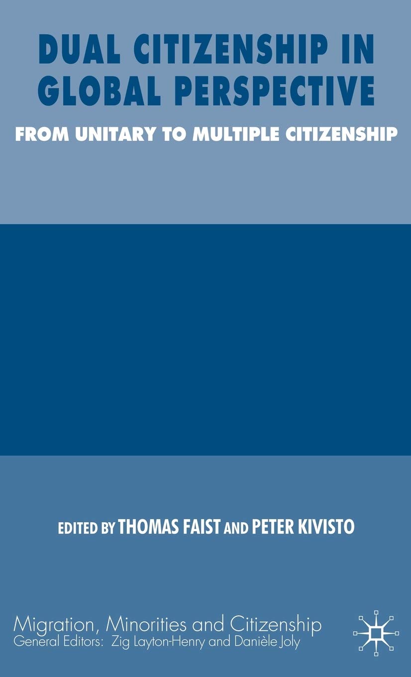 Dual Citizenship in Global Perspective: From Unitary to Multiple Citizenship (Migration, Minorities and Citizenship)
