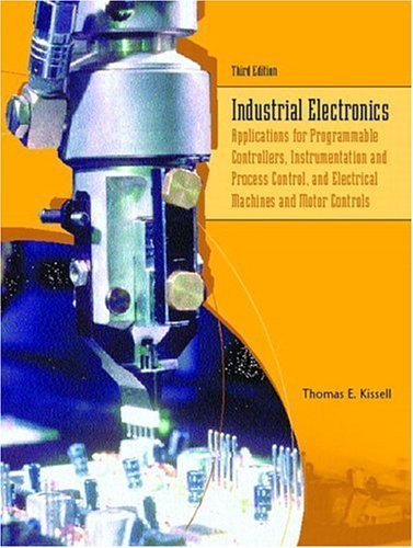 Industrial Electronics: Applications for Programmable Controllers, Instrumentation and Process Control, and Electrical Machines and Motor Controls