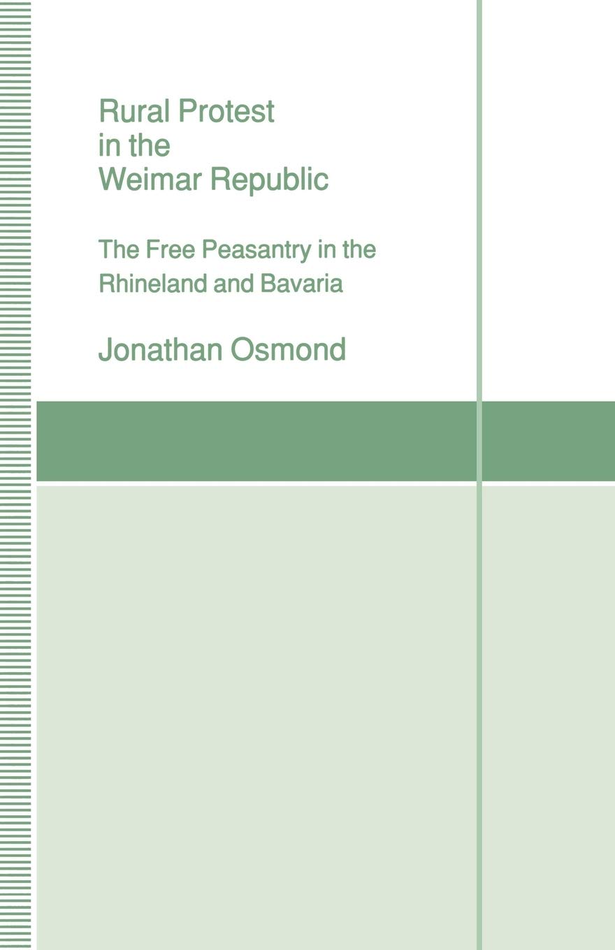 Rural Protest in the Weimar Republic: The Free Peasantry in the Rhineland and Bavaria (St Antony's)