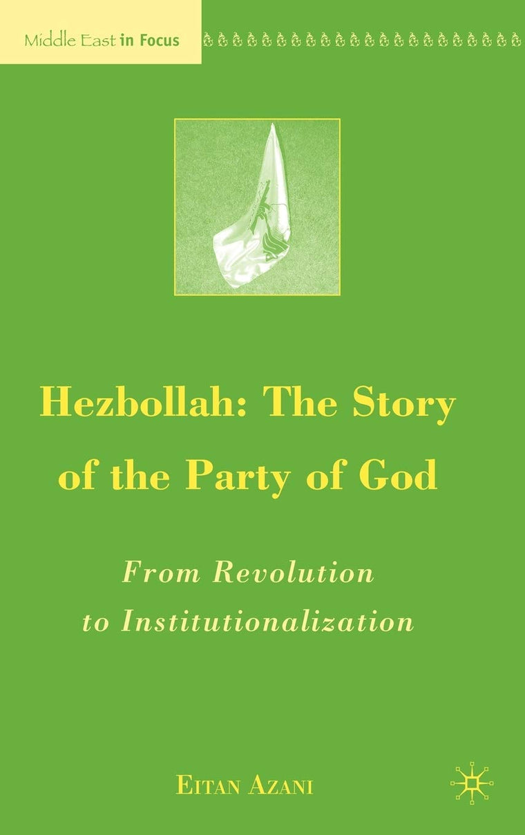 Hezbollah: The Story of the Party of God: From Revolution to Institutionalization (Middle East in Focus)