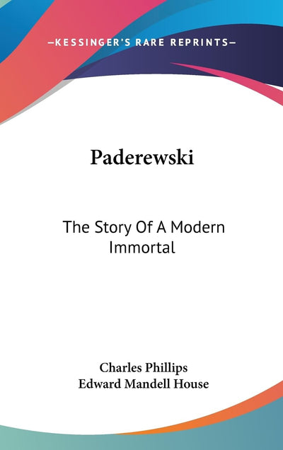 Paderewski: The Story Of A Modern Immortal