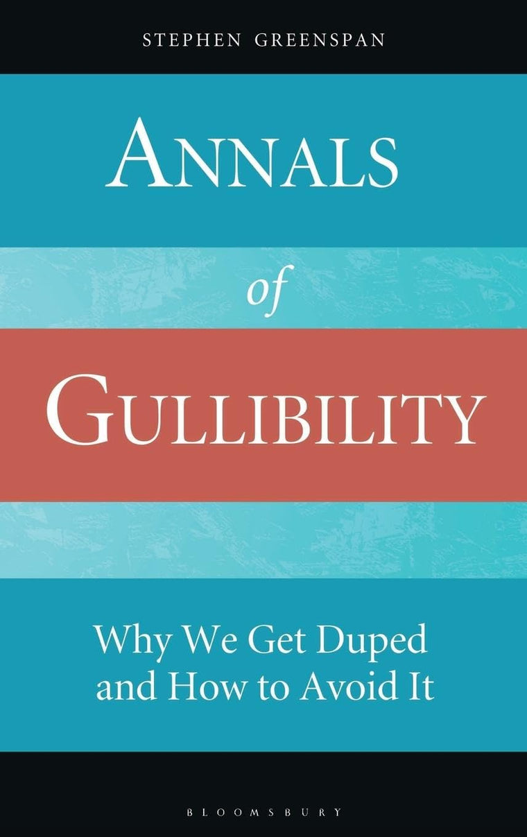 Annals of Gullibility: Why We Get Duped and How to Avoid It