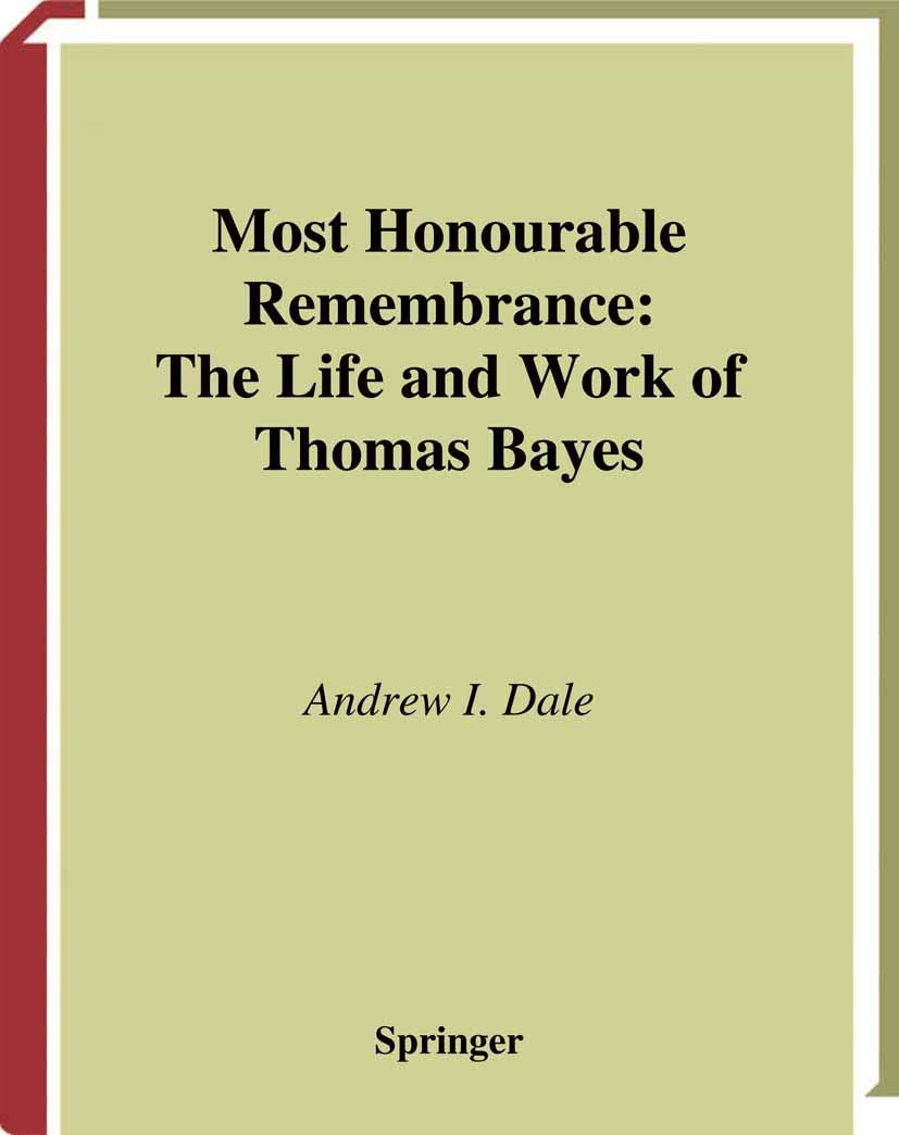 Most Honourable Remembrance: The Life and Work of Thomas Bayes (Sources and Studies in the History of Mathematics and Physical Sciences)
