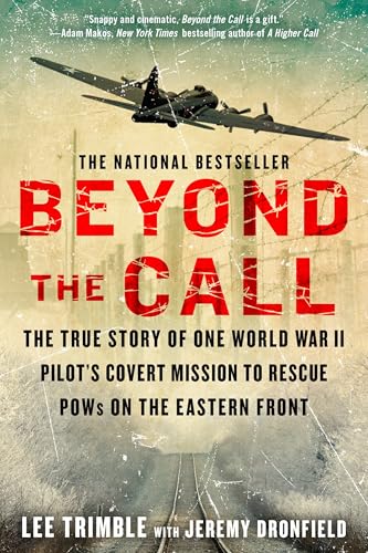 Beyond The Call: The True Story of One World War II Pilot's Covert Mission to Rescue POWs on the Eastern Front