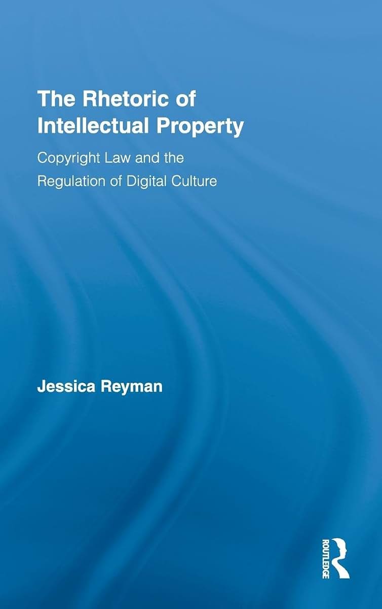 The Rhetoric of Intellectual Property: Copyright Law and the Regulation of Digital Culture (Routledge Studies in Rhetoric and Communication)