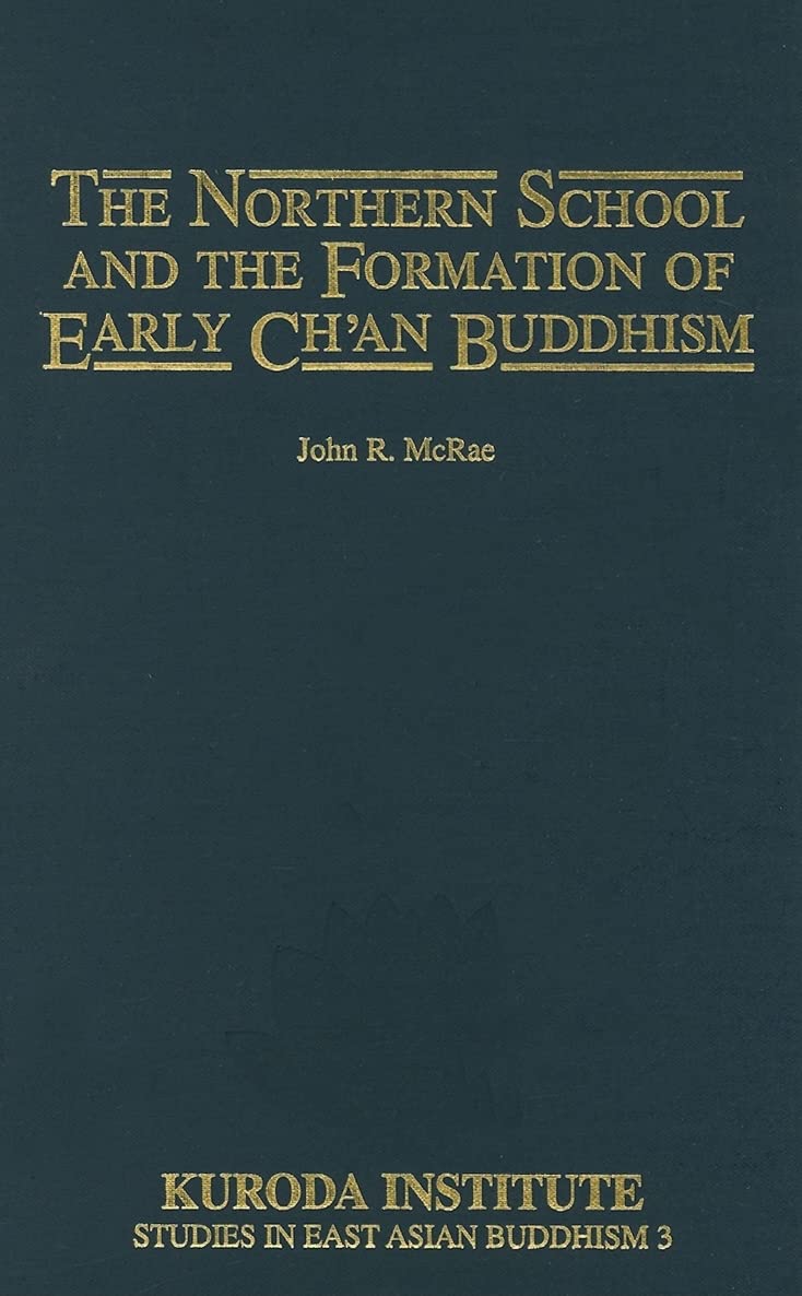 The Northern School and the Formation of Early Ch'an Buddhism (Kuroda Studies in East Asian Buddhism, 3)