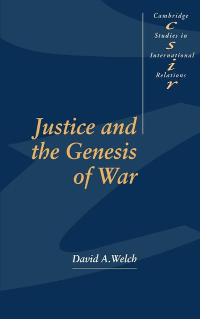 Justice and the Genesis of War (Cambridge Studies in International Relations, Series Number 29)