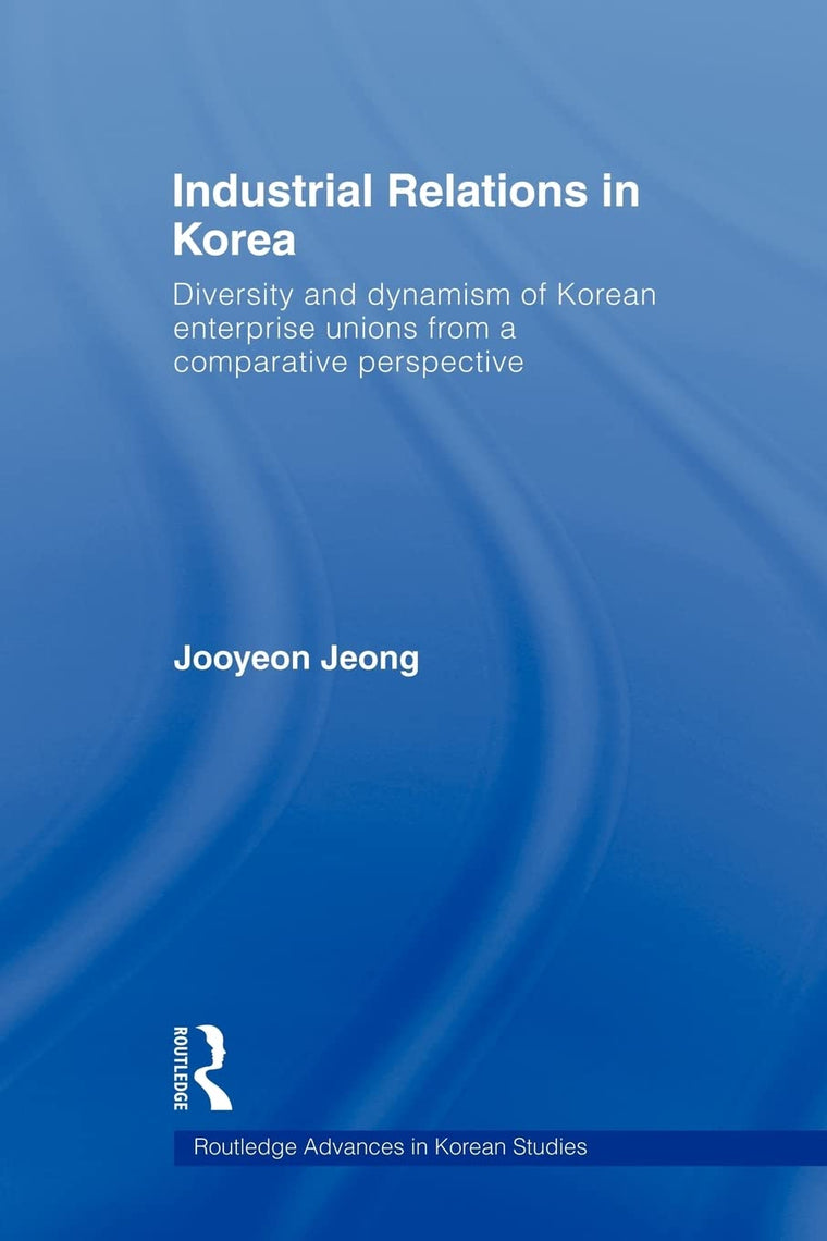 Industrial Relations in Korea (Routledge Advances in Korean Studies)