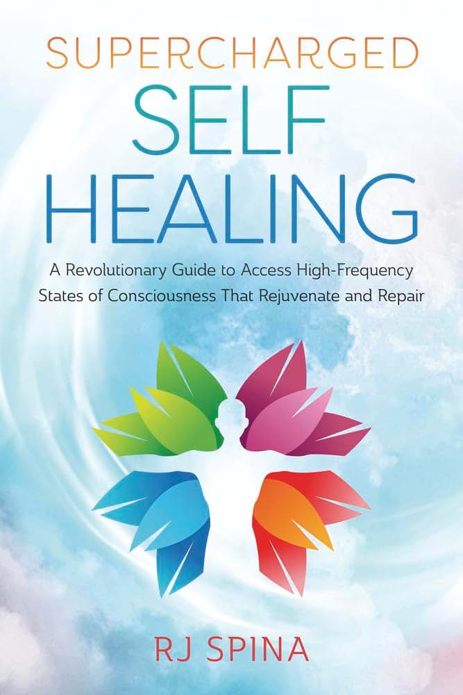 Supercharged Self-Healing: A Revolutionary Guide to Access High-Frequency States of Consciousness That Rejuvenate and Repair (RJ Spina's Self-Healing, 1)