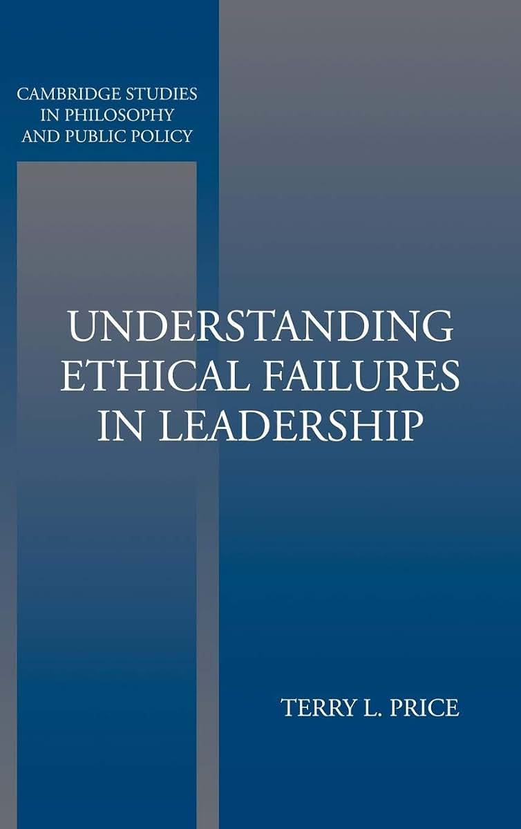 Understanding Ethical Failures in Leadership (Cambridge Studies in Philosophy and Public Policy)