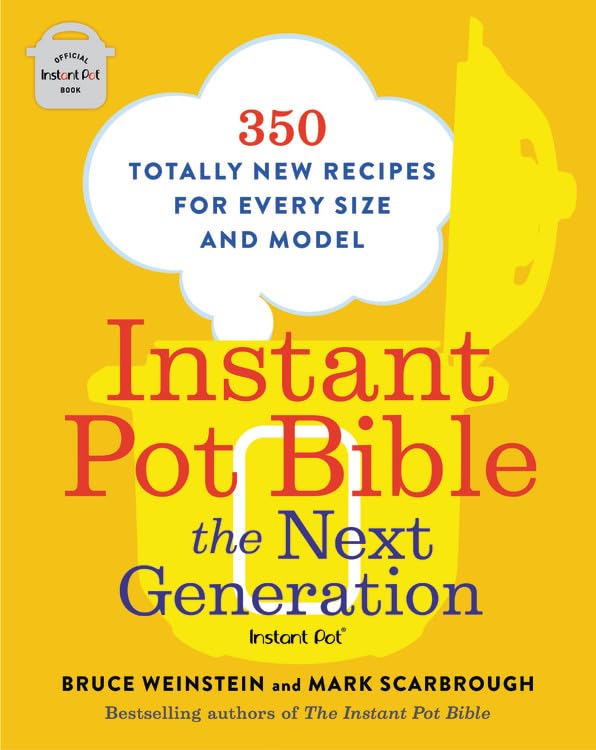 Instant Pot Bible: The Next Generation: 350 Totally New Recipes for Every Size and Model (Instant Pot Bible, 3)