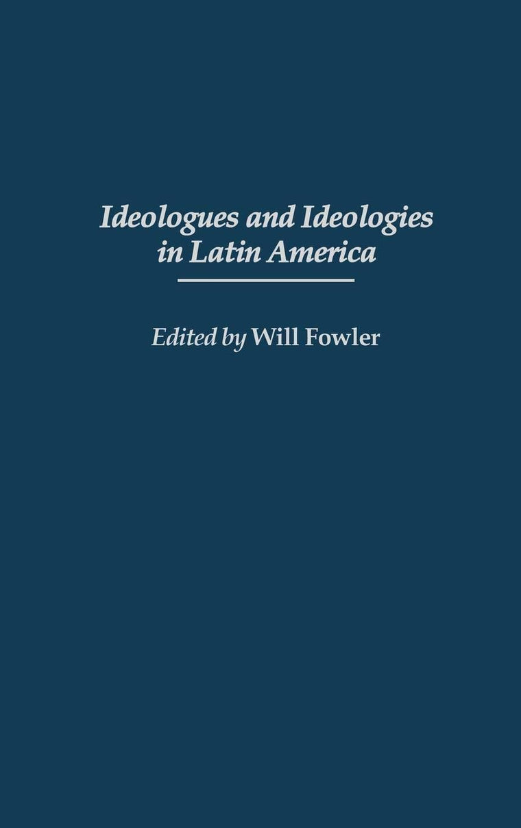 Ideologues and Ideologies in Latin America: (Contributions in Latin American Studies)
