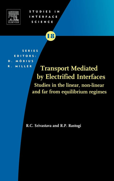 Transport Mediated by Electrified Interfaces: Studies in the Linear, Non-linear and far from Equilibrium Regimes (Volume 18) (Studies in Interface Science, Volume 18)
