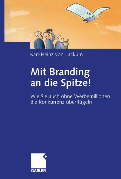 Mit Branding an die Spitze!: Wie Sie auch ohne Werbemillionen die Konkurrenz berflgeln (German Edition)